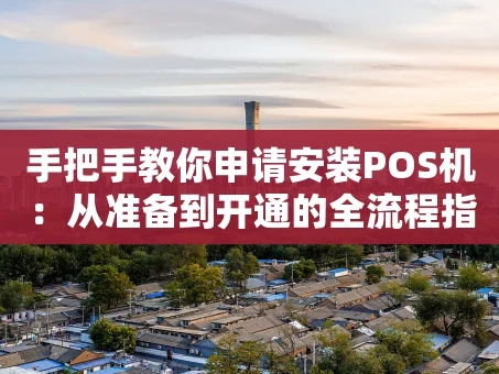 重庆手把手教你申请安装POS机：从准备到开通的全流程指南