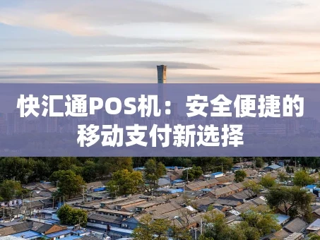 重庆快汇通POS机：安全便捷的移动支付新选择
