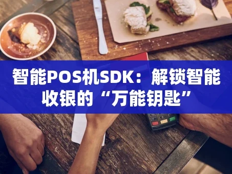 重庆智能POS机SDK：解锁智能收银的“万能钥匙”