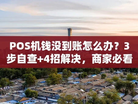 重庆POS机钱没到账怎么办？3步自查+4招解决，商家必看！