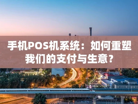 重庆手机POS机系统：如何重塑我们的支付与生意？
