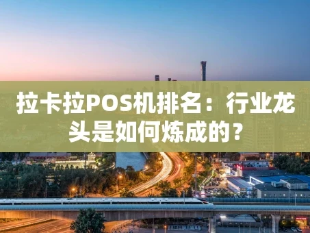 重庆拉卡拉POS机排名：行业龙头是如何炼成的？