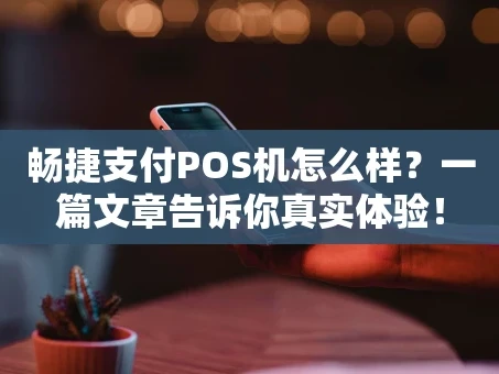 重庆畅捷支付POS机怎么样？一篇文章告诉你真实体验！