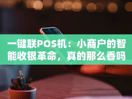 重庆一键联POS机：小商户的智能收银革命，真的那么香吗？