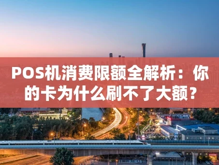 重庆POS机消费限额全解析：你的卡为什么刷不了大额？