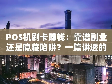 重庆POS机刷卡赚钱：靠谱副业还是隐藏陷阱？一篇讲透的实战指南