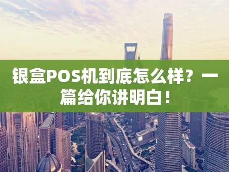 重庆银盒POS机到底怎么样？一篇给你讲明白！