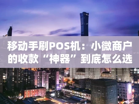 重庆移动手刷POS机：小微商户的收款“神器”到底怎么选？