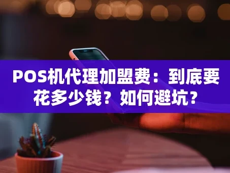 重庆POS机代理加盟费：到底要花多少钱？如何避坑？