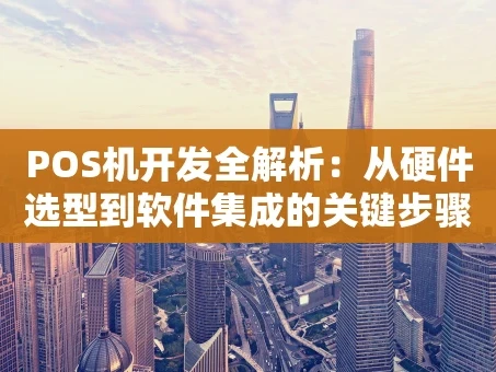 重庆POS机开发全解析：从硬件选型到软件集成的关键步骤