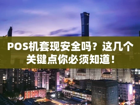 重庆POS机套现安全吗？这几个关键点你必须知道！