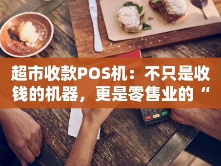 重庆超市收款POS机：不只是收钱的机器，更是零售业的“智慧大脑”
