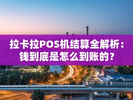 重庆拉卡拉POS机结算全解析：钱到底是怎么到账的？