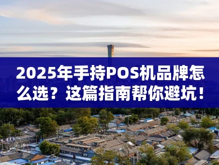 重庆2025年手持POS机品牌怎么选？这篇指南帮你避坑！