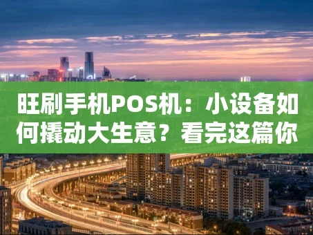 重庆旺刷手机POS机：小设备如何撬动大生意？看完这篇你就懂了！
