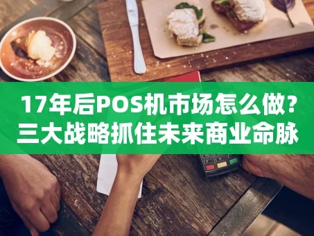 重庆17年后POS机市场怎么做？三大战略抓住未来商业命脉