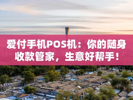 重庆爱付手机POS机：你的随身收款管家，生意好帮手！