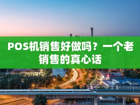 重庆POS机销售好做吗？一个老销售的真心话