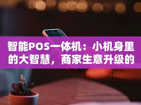 重庆智能POS一体机：小机身里的大智慧，商家生意升级的秘密武器