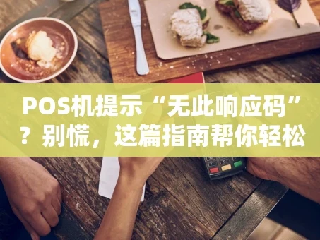 重庆POS机提示“无此响应码”？别慌，这篇指南帮你轻松破解！
