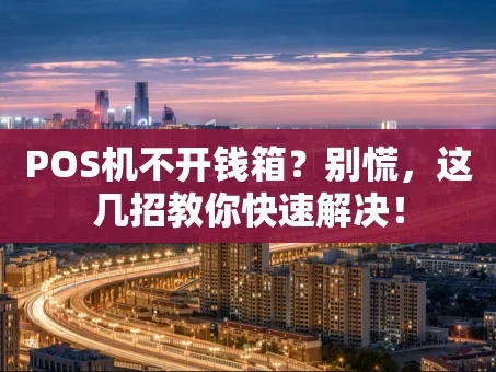 重庆POS机不开钱箱？别慌，这几招教你快速解决！