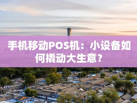 重庆手机移动POS机：小设备如何撬动大生意？