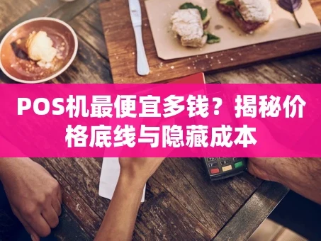 重庆POS机最便宜多钱？揭秘价格底线与隐藏成本