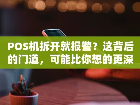 重庆POS机拆开就报警？这背后的门道，可能比你想的更深