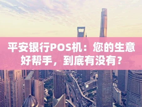 重庆平安银行POS机：您的生意好帮手，到底有没有？