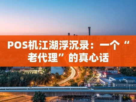 重庆POS机江湖浮沉录：一个“老代理”的真心话