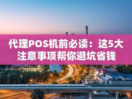 重庆代理POS机前必读：这5大注意事项帮你避坑省钱