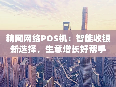 重庆精网网络POS机：智能收银新选择，生意增长好帮手