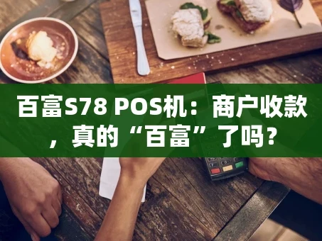重庆百富S78 POS机：商户收款，真的“百富”了吗？