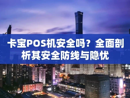 重庆卡宝POS机安全吗？全面剖析其安全防线与隐忧