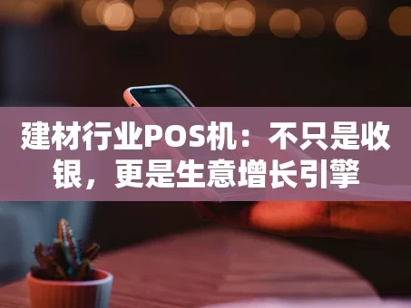 重庆建材行业POS机：不只是收银，更是生意增长引擎