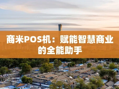 重庆商米POS机：赋能智慧商业的全能助手