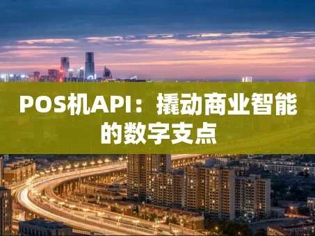 重庆POS机API：撬动商业智能的数字支点