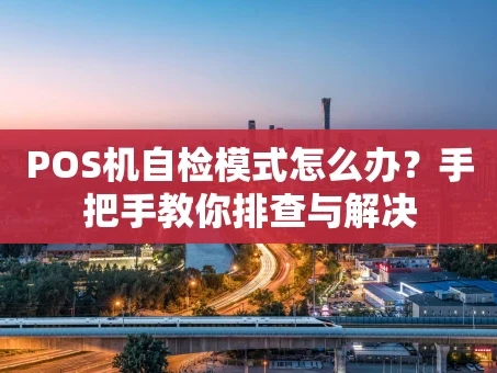 重庆POS机自检模式怎么办？手把手教你排查与解决