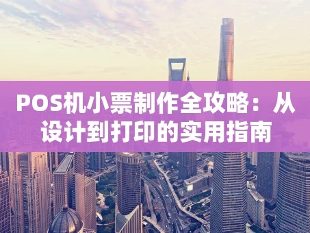 重庆POS机小票制作全攻略：从设计到打印的实用指南