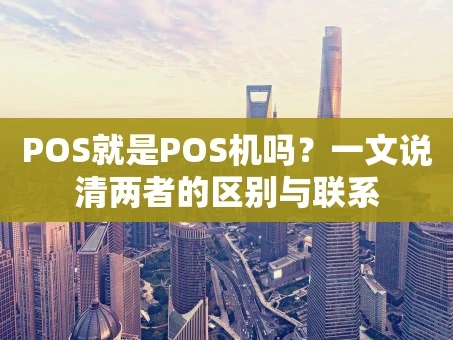 重庆POS就是POS机吗？一文说清两者的区别与联系