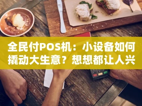 重庆全民付POS机：小设备如何撬动大生意？想想都让人兴奋！