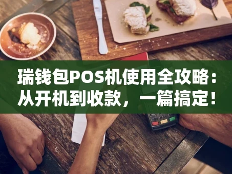 重庆瑞钱包POS机使用全攻略：从开机到收款，一篇搞定！