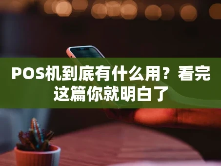 重庆POS机到底有什么用？看完这篇你就明白了