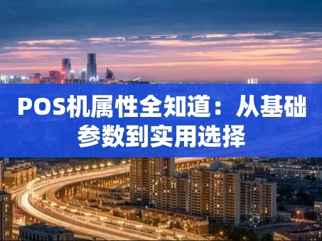 重庆POS机属性全知道：从基础参数到实用选择