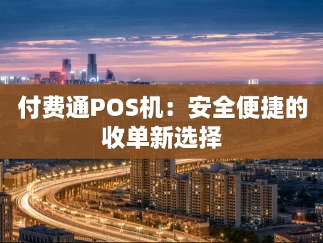 重庆付费通POS机：安全便捷的收单新选择