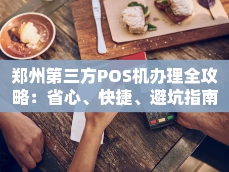 重庆郑州第三方POS机办理全攻略：省心、快捷、避坑指南