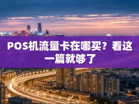 重庆POS机流量卡在哪买？看这一篇就够了