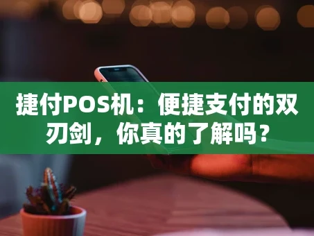 重庆捷付POS机：便捷支付的双刃剑，你真的了解吗？