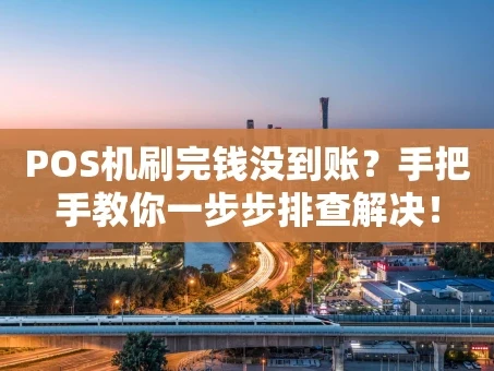 重庆POS机刷完钱没到账？手把手教你一步步排查解决！