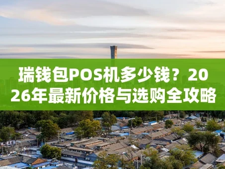 重庆瑞钱包POS机多少钱？2026年最新价格与选购全攻略